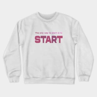 The only way to start is to start, Life Goal Crewneck Sweatshirt